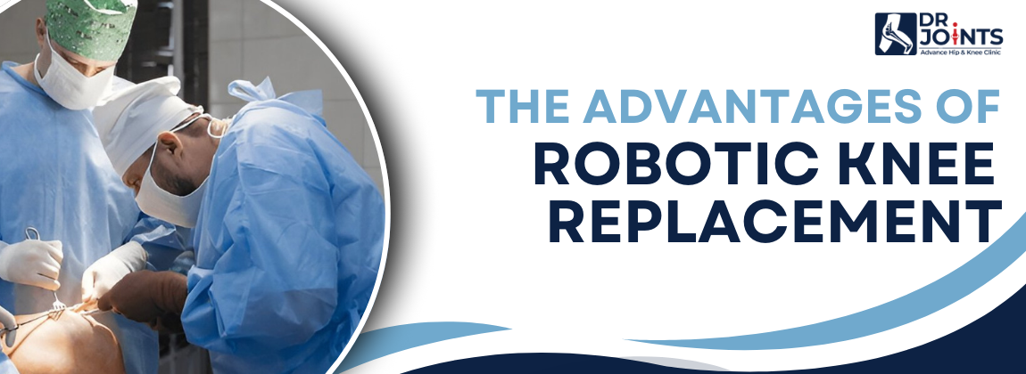 The Advantages of Robotic Knee Replacement: A Game-Changer in Orthopedic Care